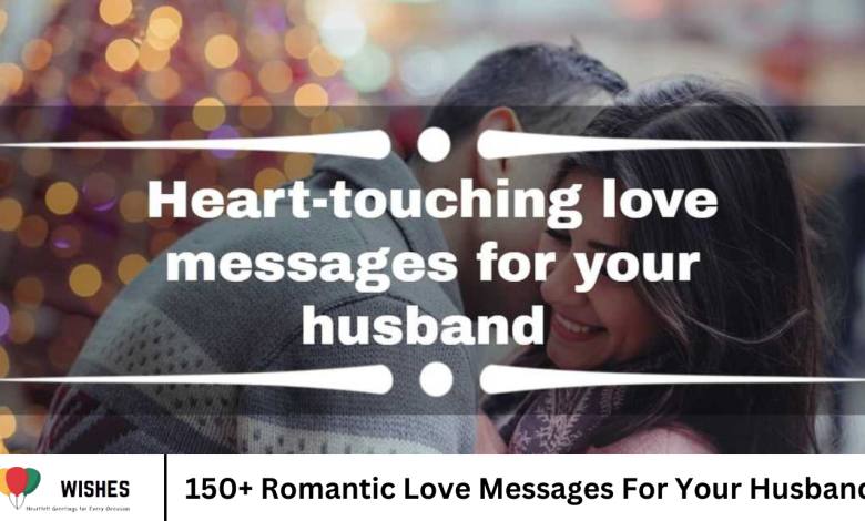 150+ Romantic Love Messages For Your Husband