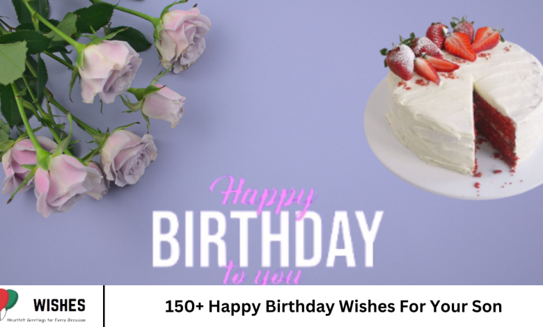 150+ Happy Birthday Wishes For Your Son