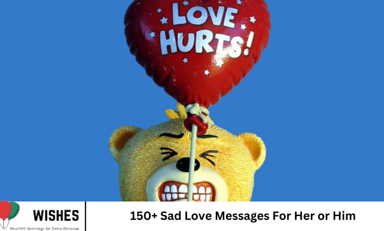150+ Sad Love Messages For Her or Him