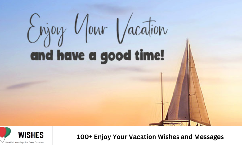 100+ Enjoy Your Vacation Wishes and Messages