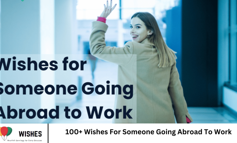 100+ Wishes For Someone Going Abroad To Work