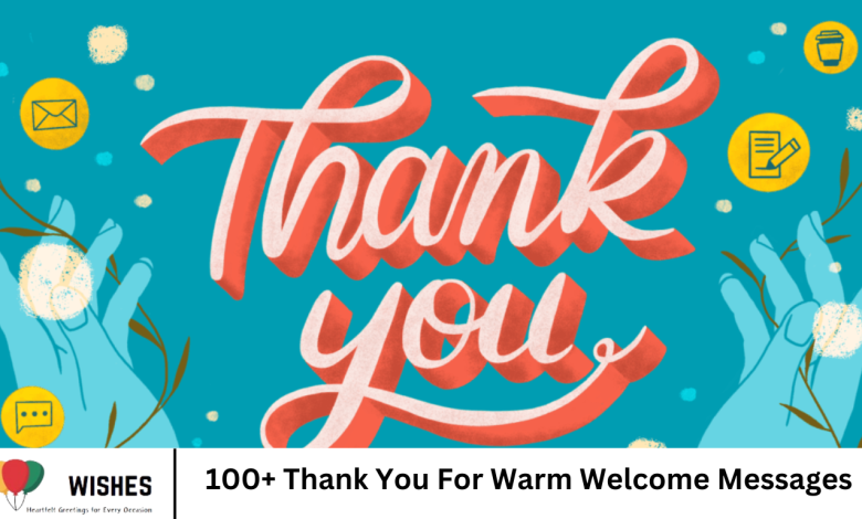 100+ Thank You For Warm Welcome Messages