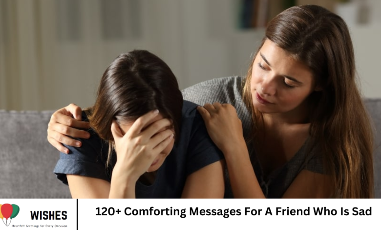 120+ Comforting Messages For A Friend Who Is Sad