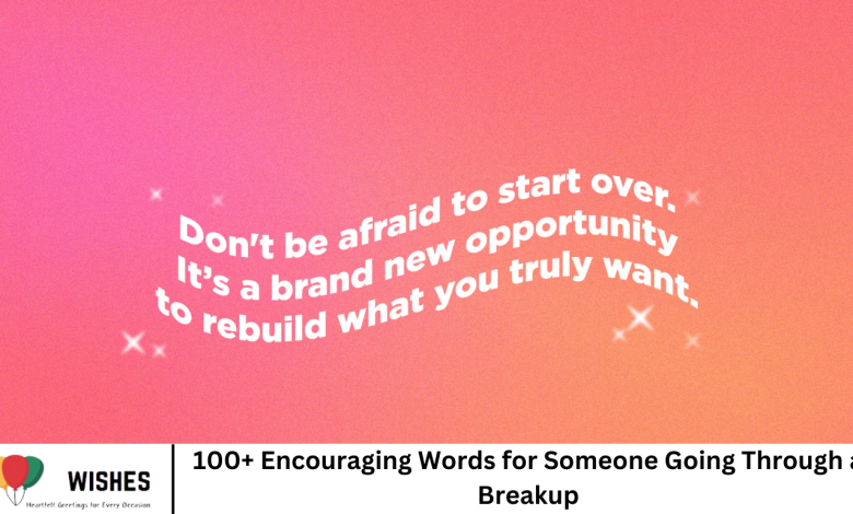 100+ Encouraging Words for Someone Going Through a Breakup