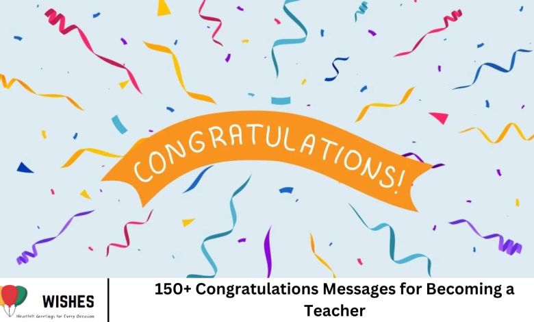 150+ Congratulations Messages for Becoming a Teacher