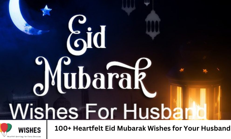 100+ Heartfelt Eid Mubarak Wishes for Your Husband