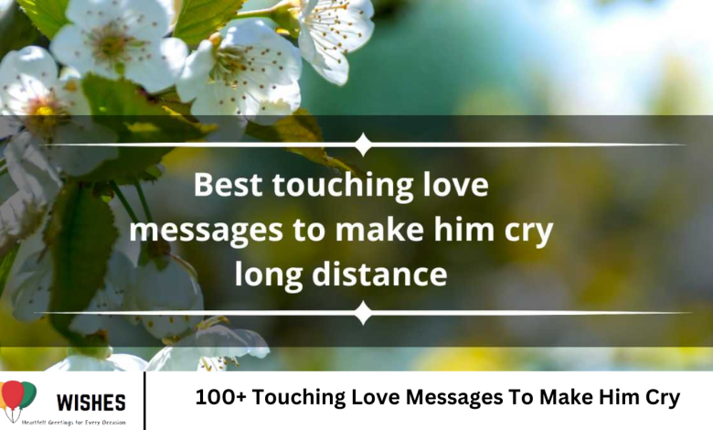 100+ Touching Love Messages To Make Him Cry