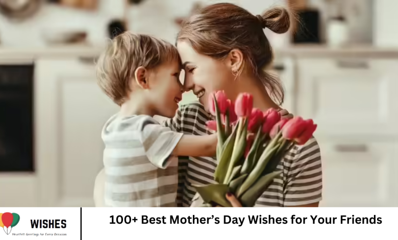 100+ Best Mother’s Day Wishes for Your Friends