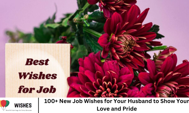 100+ New Job Wishes for Your Husband to Show Your Love and Pride
