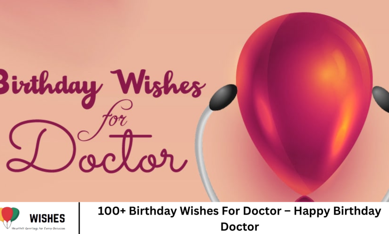 100+ Birthday Wishes For Doctor – Happy Birthday Doctor