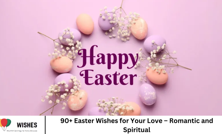 90+ Easter Wishes for Your Love – Romantic and Spiritual