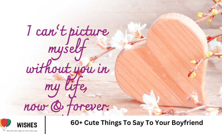 60+ Cute Things To Say To Your Boyfriend
