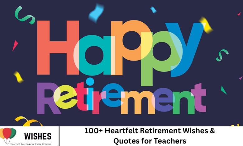 100+ Heartfelt Retirement Wishes & Quotes for Teachers